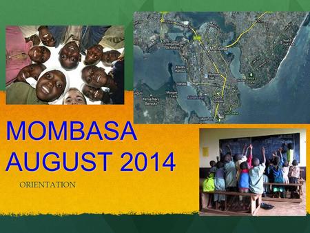 MOMBASA AUGUST 2014 ORIENTATION. Who, When, and Where? (Boys Trip) THIS TRIP IS FOR 9TH AND 10TH GRADE STUDENTS ONLY THERE WILL BE TWO DEPARTURE POINTS.