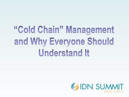 What Regulations Apply to Me and Why? What is “Cold Chain” and Why it Matters Putting the Whole Package/Process together within Your Industry.