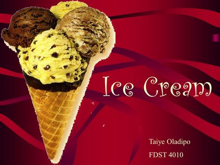 Ice Cream Taiye Oladipo FDST 4010. History Ice cream was introduced into the United States by Quaker colonists who brought their own ice cream recipes.