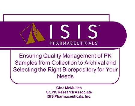 Gina McMullen Sr. PK Research Associate ISIS Pharmaceuticals, Inc.