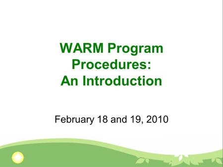 WARM Program Procedures: An Introduction February 18 and 19, 2010.