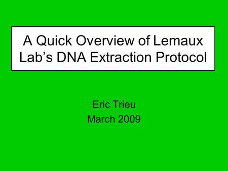 A Quick Overview of Lemaux Lab’s DNA Extraction Protocol Eric Trieu March 2009.