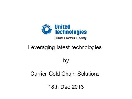 Leveraging latest technologies by Carrier Cold Chain Solutions 18th Dec 2013.