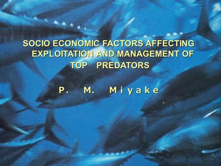 SOCIO ECONOMIC FACTORS AFFECTING EXPLOITATION AND MANAGEMENT OF TOP PREDATORS TOP PREDATORSＰ． Ｍ． Ｍｉｙａｋｅ.