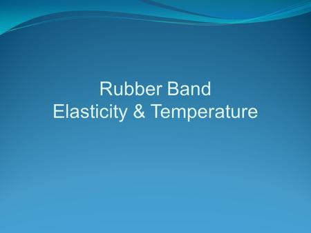 Rubber Band Elasticity & Temperature