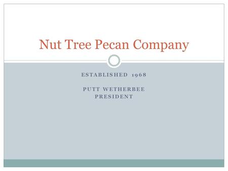 ESTABLISHED 1968 PUTT WETHERBEE PRESIDENT Nut Tree Pecan Company.