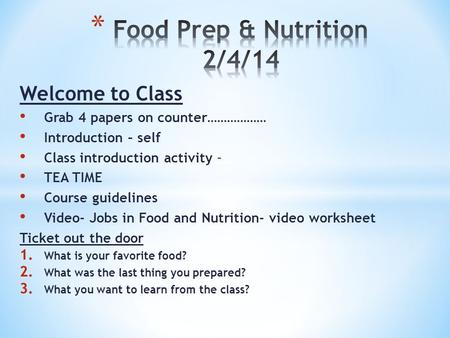 Welcome to Class Grab 4 papers on counter……………… Introduction – self Class introduction activity – TEA TIME Course guidelines Video- Jobs in Food and Nutrition-