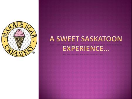 A sweet SaskatOON Experience…