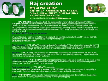 Mfg of PET STRAP Reg. off : C/1, Aksharkunj appt., Nr. S.E.M. School, Udhna,SURAT, GUJARAT. IND IA. +091 9825537072, +091 9825113401 www.rajpetstrap.com,