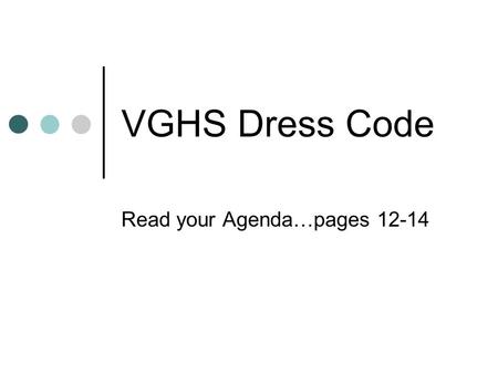 VGHS Dress Code Read your Agenda…pages 12-14. VGHS Handbook, Page 12 Brief and revealing clothing are not appropriate apparel in school. The following.