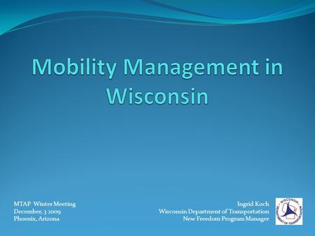 Ingrid Koch Wisconsin Department of Transportation New Freedom Program Manager MTAP Winter Meeting December, 3 2009 Phoenix, Arizona.