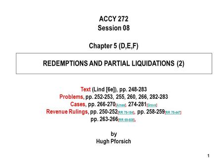 111 ACCY 272 Session 08 Chapter 5 (D,E,F) REDEMPTIONS AND PARTIAL LIQUIDATIONS (2) Text (Lind [6e]), pp. 248-283 Problems, pp. 252-253, 255, 260, 266,