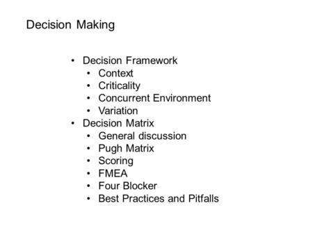 Decision Making Decision Framework Context Criticality Concurrent Environment Variation Decision Matrix General discussion Pugh Matrix Scoring FMEA Four.