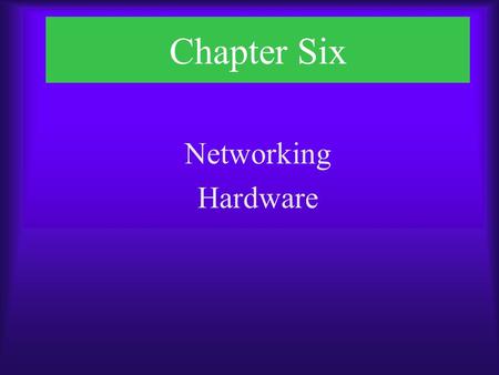 Chapter Six Networking Hardware.