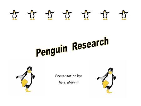 Presentation by: Mrs. Merrill. FACTS Height: 28 inches Weight: 8 to 14 pounds Diet:Mostly krill (tiny shrimp-like animals. Habitat: In the Antarctic peninsula.