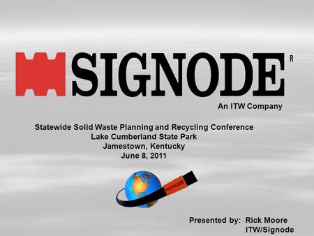 An ITW Company Statewide Solid Waste Planning and Recycling Conference Lake Cumberland State Park Jamestown, Kentucky June 8, 2011 Presented by: Rick Moore.