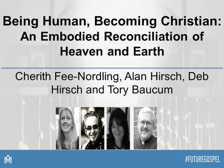 Being Human, Becoming Christian: An Embodied Reconciliation of Heaven and Earth Cherith Fee-Nordling, Alan Hirsch, Deb Hirsch and Tory Baucum.