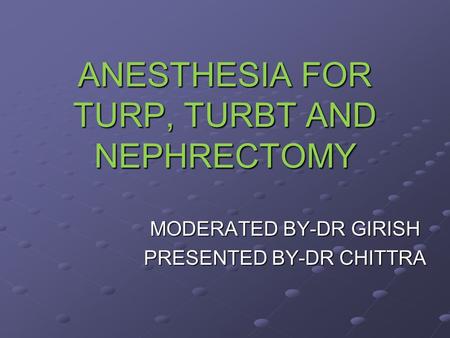 ANESTHESIA FOR TURP, TURBT AND NEPHRECTOMY