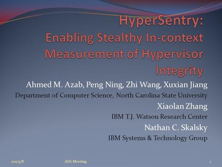 Ahmed M. Azab, Peng Ning, Zhi Wang, Xuxian Jiang Department of Computer Science, North Carolina State University Xiaolan Zhang IBM T.J. Watson Research.