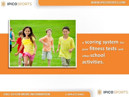 A scoring system for your fitness tests and other school activities. CALL US FOR MORE INFORMATION 1-309-672-6442 CALL US FOR MORE INFORMATION 1-309-672-6442.