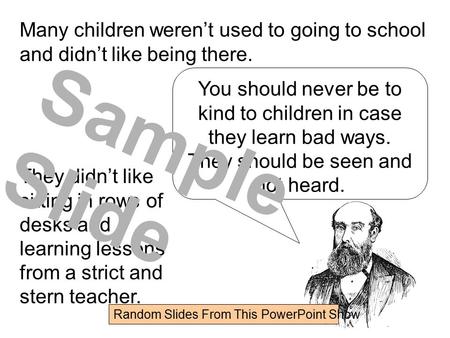 Many children weren’t used to going to school and didn’t like being there. They didn’t like sitting in rows of desks and learning lessons from a strict.