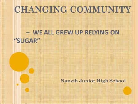 CHANGING COMMUNITY – WE ALL GREW UP RELYING ON “SUGAR” Nanzih Junior High School.