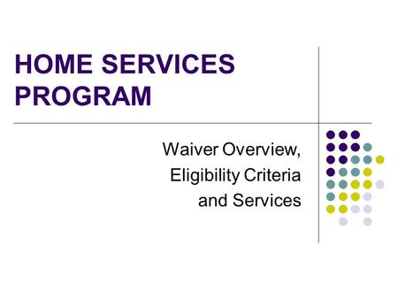 Waiver Overview, Eligibility Criteria and Services