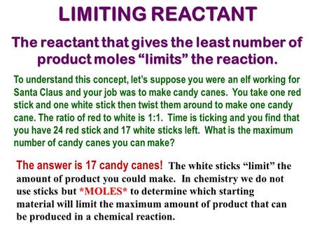 LIMITING REACTANT The reactant that gives the least number of product moles “limits” the reaction. To understand this concept, let’s suppose you were an.