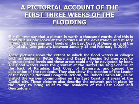 A PICTORIAL ACCOUNT OF THE FIRST THREE WEEKS OF THE FLOODING The Chinese say that a picture is worth a thousand words. And this is most true as one looks.