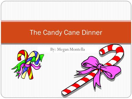 By: Megan Montella The Candy Cane Dinner. My Tradition One tradition I have every year is going to the candy cane dinner at the Brookhaven firehouse.