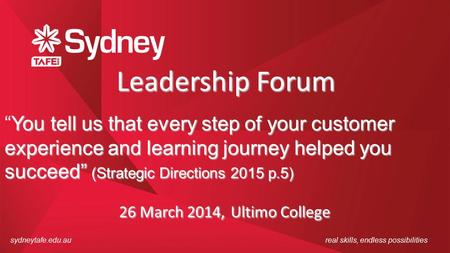 Sydneytafe.edu.aureal skills, endless possibilities Leadership Forum You tell us that every step of your customer experience and learning journey helped.