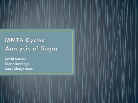 David Masson Shane Rawlings Mark Shtayerman. Sugar is the an agricultural commodity derived from sugar cane and sugar beet that is used in –Food industry.