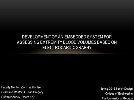 Spring 2015 Senior Design College of Engineering The University of Georgia DEVELOPMENT OF AN EMBEDDED SYSTEM FOR ASSESSING EXTREMITY BLOOD VOLUMES BASED.