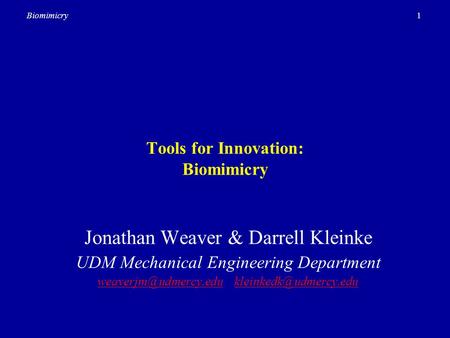 1Biomimicry Tools for Innovation: Biomimicry Jonathan Weaver & Darrell Kleinke UDM Mechanical Engineering Department