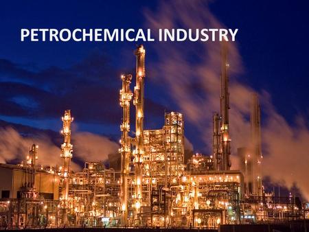 PETROCHEMICAL INDUSTRY. The petrochemical industry has started to develop in the second half of the 20th century and has become one of the foundation.