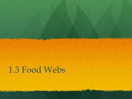 1.3 Food Webs. Goals Recognize that consumers eat a variety of food sources for energy, many overlapping with other other consumers. Recognize that consumers.