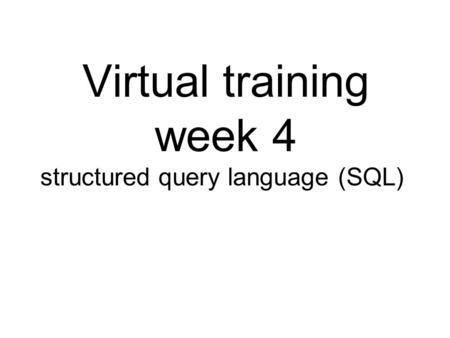 Virtual training week 4 structured query language (SQL)