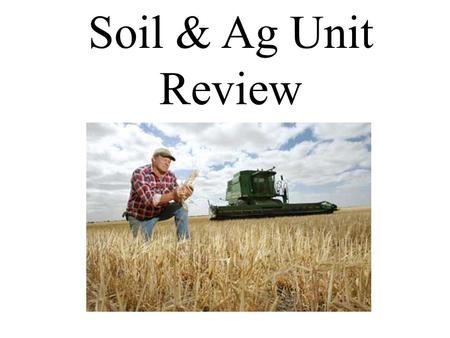 Soil & Ag Unit Review. AP Objectives Soil and Soil Dynamics (Rock cycle; formation; composition; physical and chemical properties; main soil types; erosion.