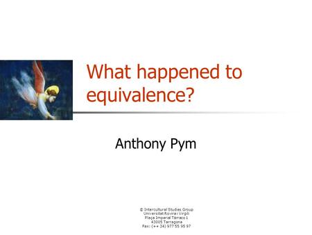 © Intercultural Studies Group Universitat Rovira i Virgili Plaça Imperial Tàrraco 1 43005 Tarragona Fax: (++ 34) 977 55 95 97 What happened to equivalence?