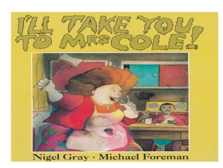 When my mum came in from work and I hadn’t got the table laid, she said, “If you can’t do what you’re told, I’ll take you to Mrs Cole.”