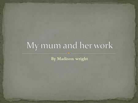 By Madison wright I interviewed my mum also known as Rachel she works at Pukekohe Auto Air Electrical. Down on manukau road she dose all the computer.