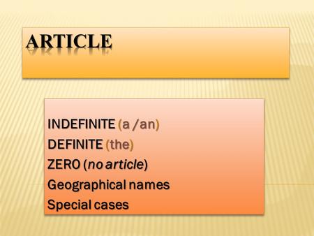 ARTICLE INDEFINITE (a /an) DEFINITE (the) ZERO (no article)