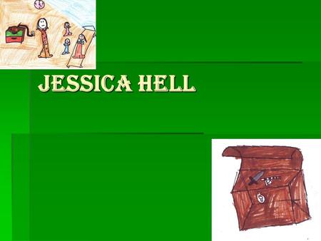 Jessica Hell.  One day there was a girl called Jessica. Her mum died when she was three and her dad went to war to Scotland.