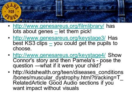 has lots about genes – let them pick!http://www.genesareus.org/filmlibrary/–