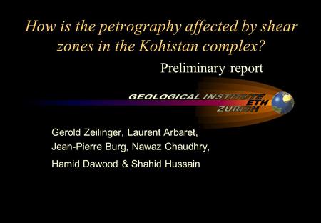 How is the petrography affected by shear zones in the Kohistan complex? Gerold Zeilinger, Laurent Arbaret, Jean-Pierre Burg, Nawaz Chaudhry, Hamid Dawood.