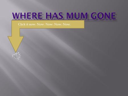 Click it now. Now. Now. Now. Now.  2009 august 21  You wake up to find yourself in your room. ALONE  What do you do.  Stay in bed or look for mum.