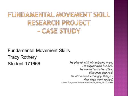 Fundamental Movement Skills Tracy Rothery Student 171666 He played with his skipping rope, He played with his ball. He ran after butterflies, Blue ones.