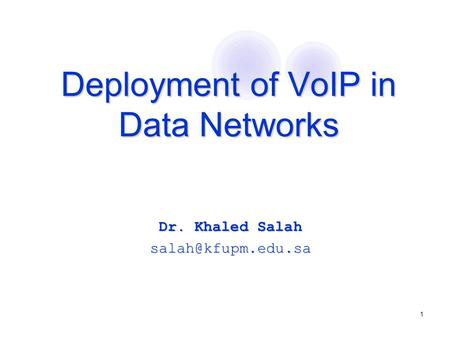 1 Deployment of VoIP in Data Networks Deployment of VoIP in Data Networks Dr. Khaled Salah