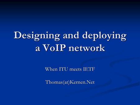 Designing and deploying a VoIP network When ITU meets IETF Thomas(at)Kernen.Net.