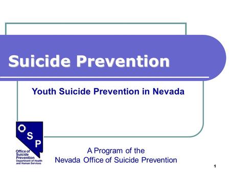 1 Youth Suicide Prevention in Nevada A Program of the Nevada Office of Suicide Prevention Suicide Prevention.